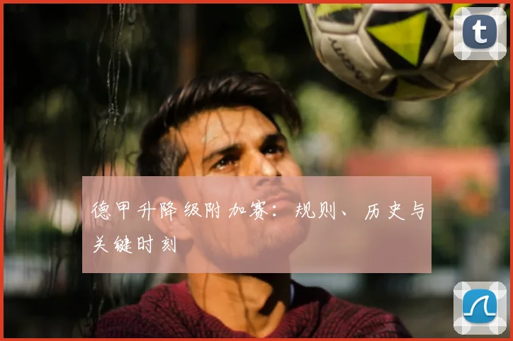 德甲升降级附加赛：规则、历史与关键时刻