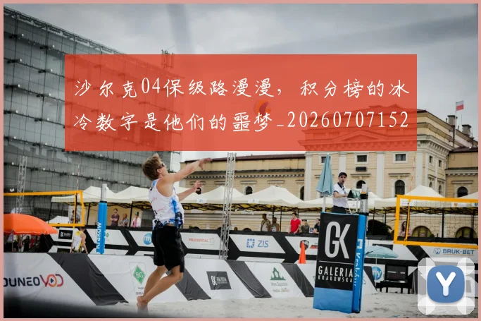 沙尔克04保级路漫漫，积分榜的冰冷数字是他们的噩梦_20260707152936