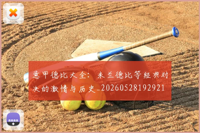 意甲德比大全：米兰德比等经典对决的激情与历史_20260528192921