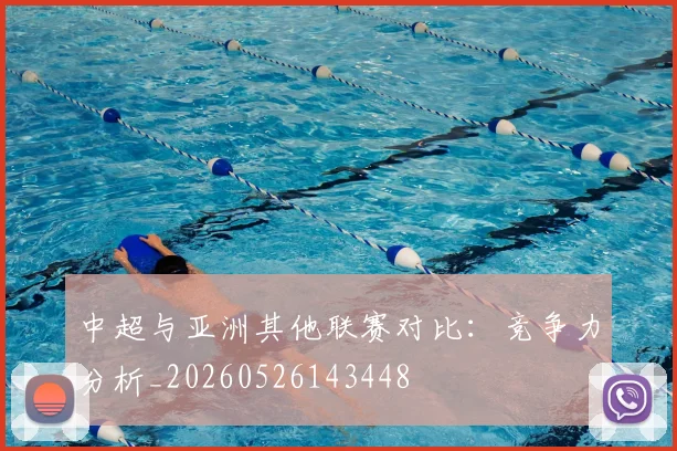 中超与亚洲其他联赛对比：竞争力分析_20260526143448