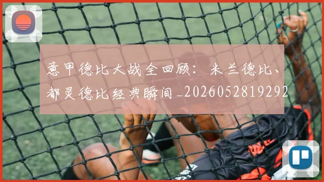 意甲德比大战全回顾:米兰德比、都灵德比经典瞬间_20260528192922