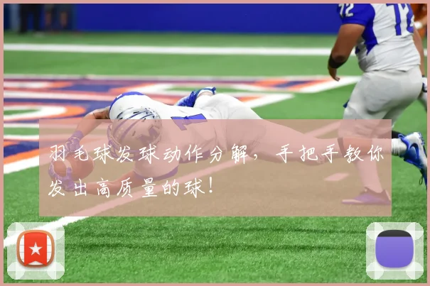 羽毛球发球动作分解,手把手教你发出高质量的球!