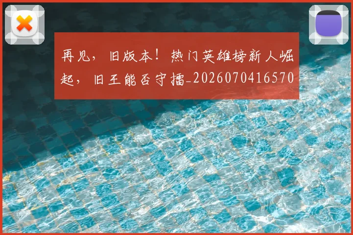 再见，旧版本！热门英雄榜新人崛起，旧王能否守擂_20260704165706