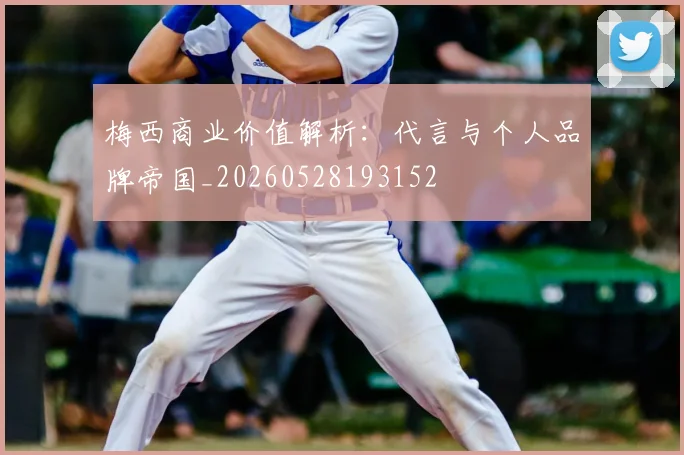 梅西商业价值解析：代言与个人品牌帝国_20260528193152